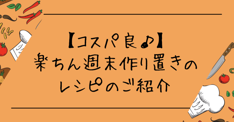 【コスパ良♪】楽ちん週末作り置きのレシピのご紹介